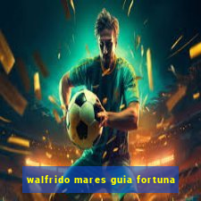 walfrido mares guia fortuna